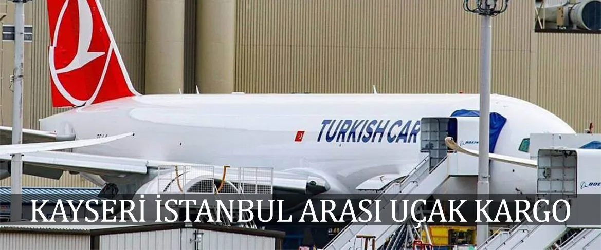 Kayseri İstanbul Arası Uçak Kargo